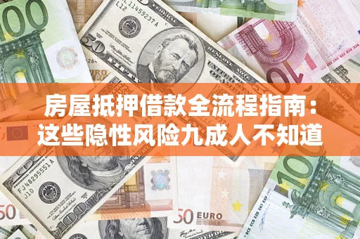 北京房屋抵押借款全流程指南：这些隐性风险九成人不知道