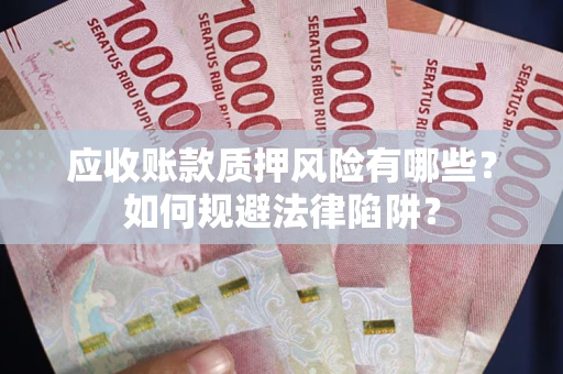 北京应收账款质押风险有哪些？如何规避法律陷阱？