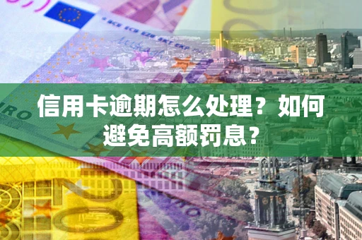 北京信用卡逾期怎么处理？如何避免高额罚息？