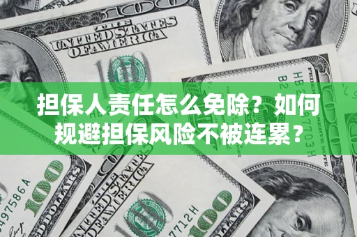 北京担保人责任怎么免除？如何规避担保风险不被连累？
