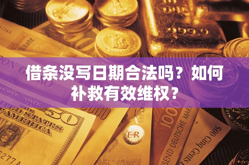 北京借条没写日期合法吗？如何补救有效维权？
