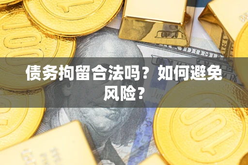 北京债务拘留合法吗？如何避免风险？