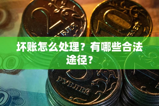 北京坏账怎么处理？有哪些合法途径？