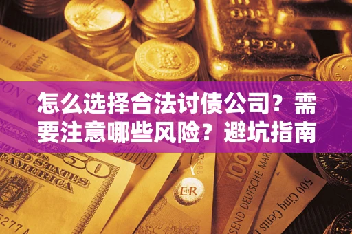 北京怎么选择合法讨债公司？需要注意哪些风险？避坑指南来了！