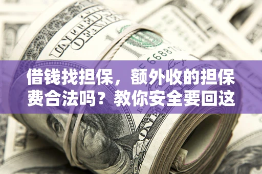 北京借钱找担保，额外收的担保费合法吗？教你安全要回这笔钱