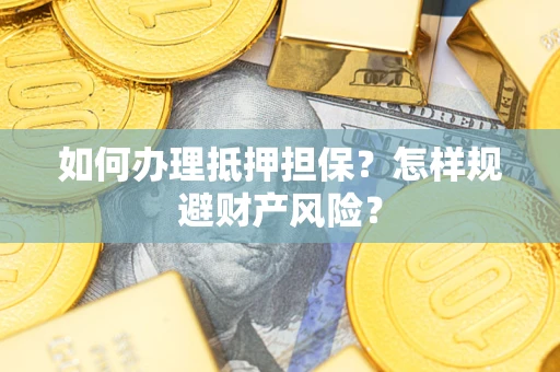 北京如何办理抵押担保？怎样规避财产风险？