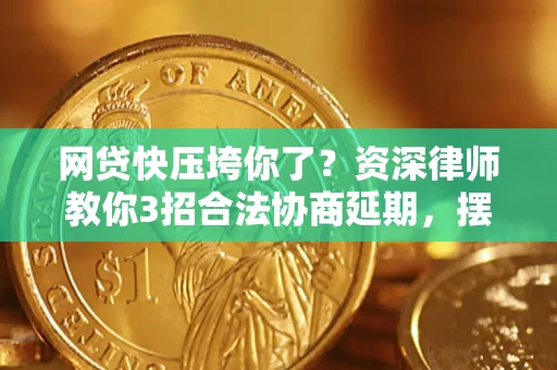 北京网贷快压垮你了？资深律师教你3招合法协商延期，摆脱暴力催收！