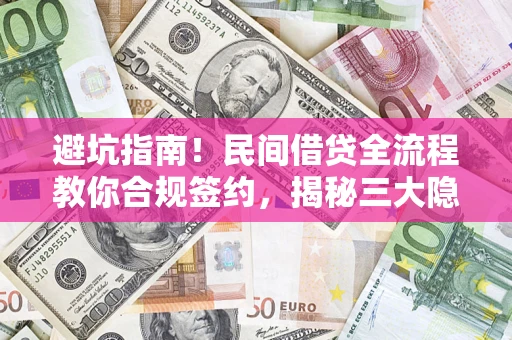 北京避坑指南！民间借贷全流程教你合规签约，揭秘三大隐形陷阱