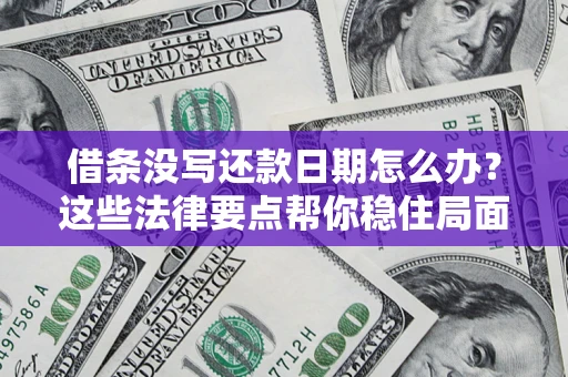 北京借条没写还款日期怎么办？这些法律要点帮你稳住局面