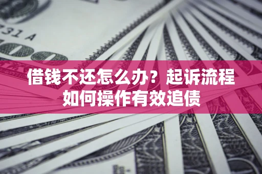北京借钱不还怎么办？起诉流程如何操作有效追债