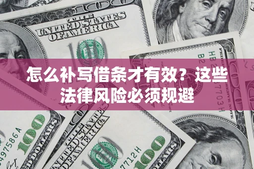 北京怎么补写借条才有效？这些法律风险必须规避