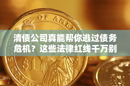 北京清债公司真能帮你逃过债务危机？这些法律红线千万别踩