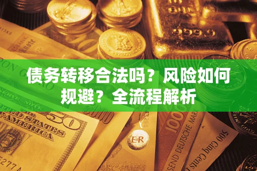 北京债务转移合法吗？风险如何规避？全流程解析