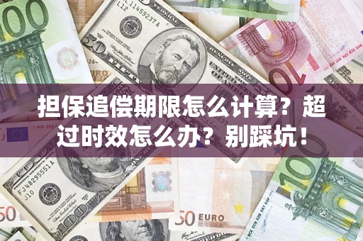 北京担保追偿期限怎么计算？超过时效怎么办？别踩坑！