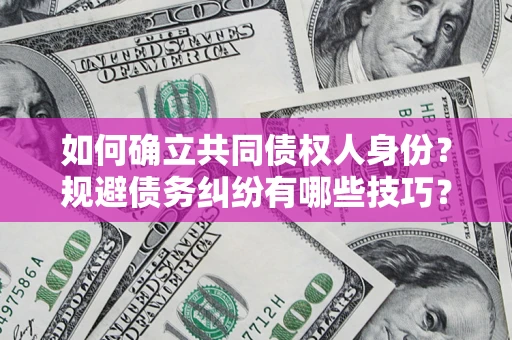 北京如何确立共同债权人身份？规避债务纠纷有哪些技巧？