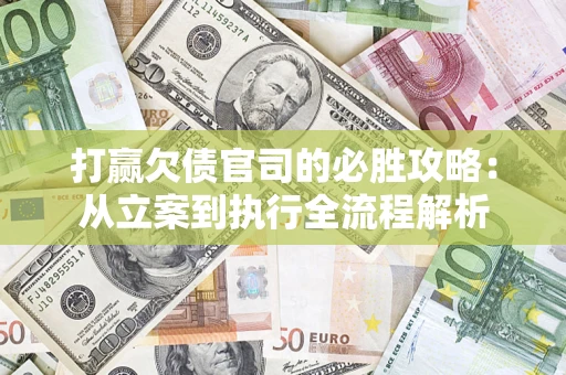 北京打赢欠债官司的必胜攻略：从立案到执行全流程解析