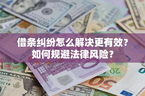 北京借条纠纷怎么解决更有效？如何规避法律风险？