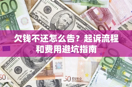 北京欠钱不还怎么告?起诉流程和费用避坑指南 北京欠钱不还怎么告?起诉流程和费用避坑指南