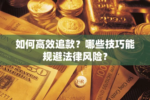 北京如何高效追款？哪些技巧能规避法律风险？