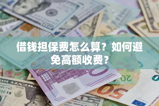 北京借钱担保费怎么算？如何避免高额收费？