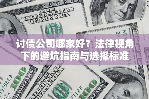 北京讨债公司哪家好？法律视角下的避坑指南与选择标准