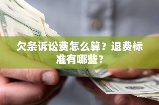 北京欠条诉讼费怎么算？退费标准有哪些？