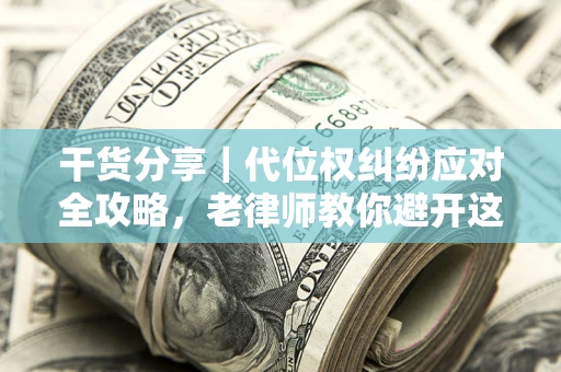 北京干货分享｜代位权纠纷应对全攻略，老律师教你避开这5大雷区