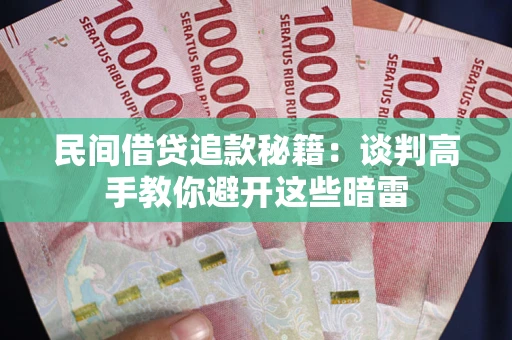 北京民间借贷追款秘籍：谈判高手教你避开这些暗雷