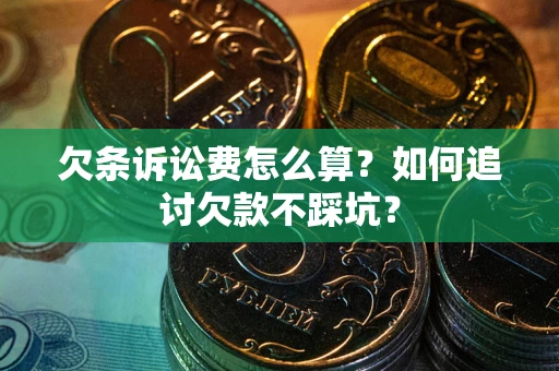 北京欠条诉讼费怎么算？如何追讨欠款不踩坑？
