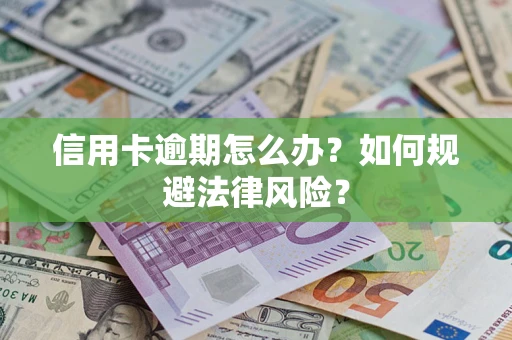 北京信用卡逾期怎么办？如何规避法律风险？