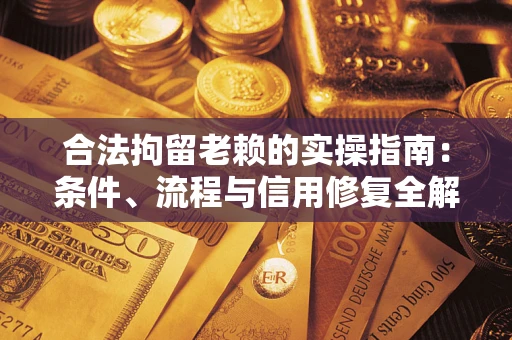 北京合法拘留老赖的实操指南:条件、流程与信用修复全解析 北京合法拘留老赖的实操指南:条件、流程与信用修复全解析