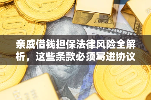 北京亲戚借钱担保法律风险全解析，这些条款必须写进协议
