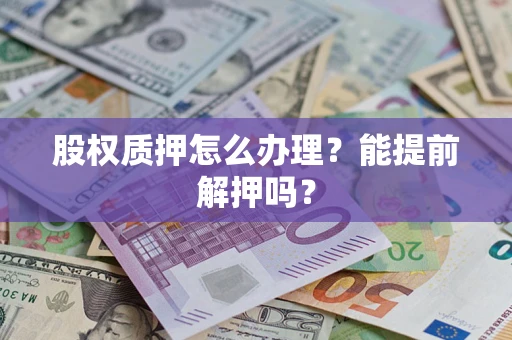 北京股权质押怎么办理？能提前解押吗？