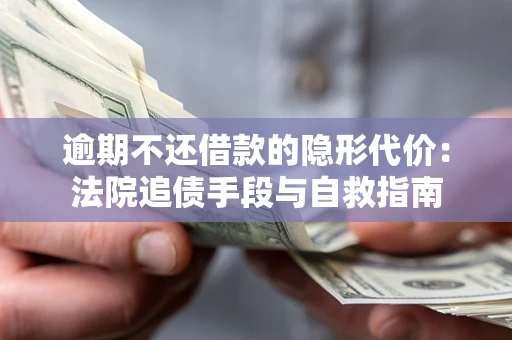 北京逾期不还借款的隐形代价：法院追债手段与自救指南