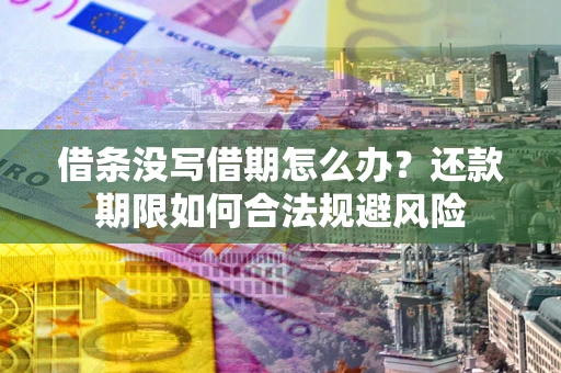 北京借条没写借期怎么办？还款期限如何合法规避风险