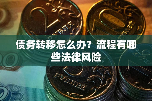 北京债务转移怎么办？流程有哪些法律风险
